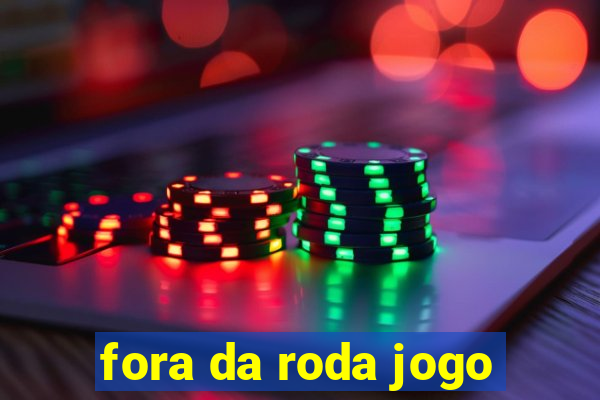 fora da roda jogo